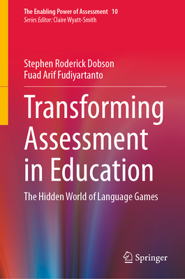 Transforming Assessment in Education: The Hidden World of Language Games - Dobson, Stephen Roderick, and Fudiyartanto, Fuad Arif
