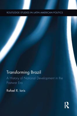 Transforming Brazil: A History of National Development in the Postwar Era - Ioris, Rafael R.