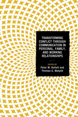 Transforming Conflict through Communication in Personal, Family, and Working Relationships - Kellett, Peter M. (Contributions by), and Matyk, Thomas G. (Contributions by), and Anderson, Starla (Contributions by)