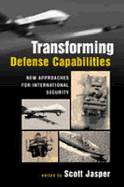 Transforming Defense Capabilities: New Approaches for International Security - Jasper, Scott
