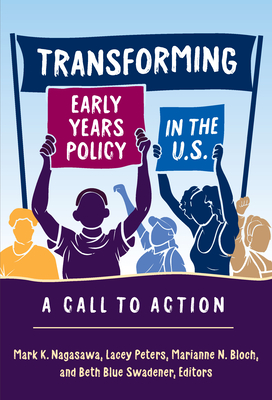 Transforming Early Years Policy in the U.S.: A Call to Action - Nagasawa, Mark K (Editor), and Peters, Lacey (Editor), and Bloch, Marianne N (Editor)