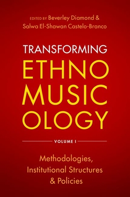 Transforming Ethnomusicology Volume I: Methodologies, Institutional Structures, and Policies - Diamond, Beverley, and Castelo-Branco, Salwa El-Shawan (Editor)