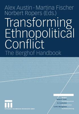 Transforming Ethnopolitical Conflict: The Berghof Handbook - Austin, Alex (Editor), and Fischer, Martina (Editor), and Ropers, Norbert (Editor)