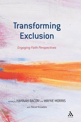 Transforming Exclusion: Engaging Faith Perspectives - Bacon, Hannah (Editor), and Morris, Wayne, Dr. (Editor)