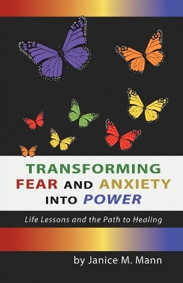 Transforming Fear and Anxiety Into Power: Life Lessons and the Path to Healing - Mann, Janice M