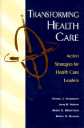 Transforming Health Care: Action Strategies for Health Care Leaders - Anderson, Daniel J, and Moran, John W, and Brightman, Baird K