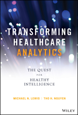 Transforming Healthcare Analytics: The Quest for Healthy Intelligence - Lewis, Michael N, and Nguyen, Tho H
