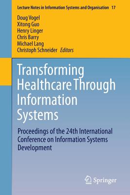 Transforming Healthcare Through Information Systems: Proceedings of the 24th International Conference on Information Systems Development - Vogel, Doug (Editor), and Guo, Xitong (Editor), and Linger, Henry (Editor)