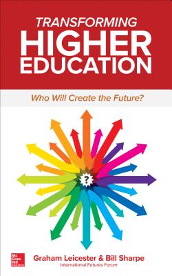Transforming Higher Education: Who Will Create the Future? - Leicester, Graham, and Sharpe, Bill