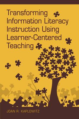 Transforming Information Literacy Instruction Using Learner-Centered Teaching - Kaplowitz, Joan R