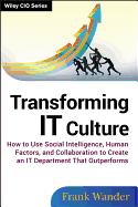 Transforming It Culture: How to Use Social Intelligence, Human Factors, and Collaboration to Create an It Department That Outperforms