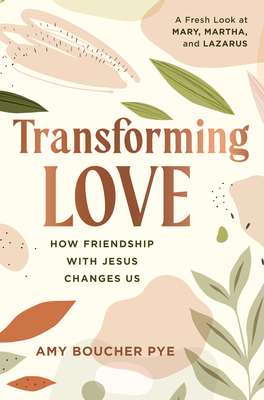 Transforming Love: How Friendship with Jesus Changes Us - Boucher Pye, Amy