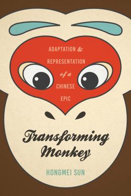 Transforming Monkey: Adaptation and Representation of a Chinese Epic - Sun, Hongmei