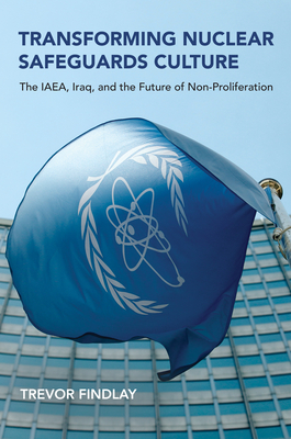 Transforming Nuclear Safeguards Culture: The Iaea, Iraq, and the Future of Non-Proliferation - Findlay, Trevor
