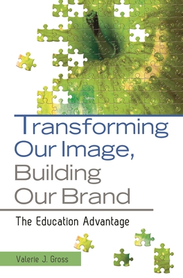 Transforming Our Image, Building Our Brand: The Education Advantage - Gross, Valerie J