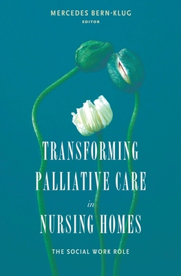 Transforming Palliative Care in Nursing Homes: The Social Work Role - Bern-Klug, Mercedes, PhD, MSW, Ma (Editor)