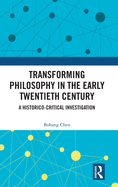 Transforming Philosophy in the Early Twentieth Century: A Historico-Critical Investigation