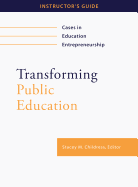 Transforming Public Education: Cases in Education Entrepreneurship: Instructor's Guide
