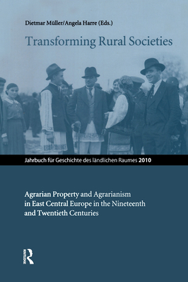 Transforming Rural Societies: Agarian Property and Agrarianism in East Central Europe in the Ninteenth and Twentieth Centuries - Muller, Dietmar (Editor)