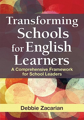 Transforming Schools for English Learners: A Comprehensive Framework for School Leaders - Zacarian, Debbie