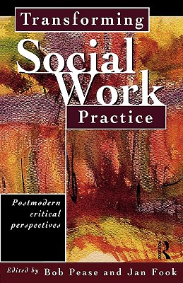 Transforming Social Work Practice: Postmodern Critical Perspectives - Fook, Jan (Editor), and Pease, Bob (Editor)