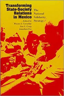 Transforming State-Society Relations in Mexico: The National Solidarity Strategy - Fox, Jonathan (Editor), and Craig, Ann L (Editor), and Cornelius, Wayne (Editor)