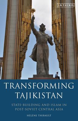 Transforming Tajikistan: State-Building and Islam in Post-Soviet Central Asia - Thibault, Hlne