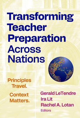 Transforming Teacher Preparation Across Nations: Principles Travel. Context Matters. - Letendre, Gerald (Editor), and Lit, Ira (Editor), and Lotan, Rachel A (Editor)