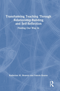 Transforming Teaching Through Relationship-Building and Self-Reflection: Finding Our Way in