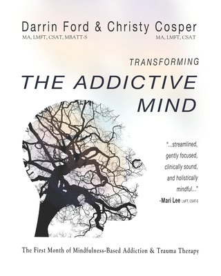Transforming the Addictive Mind: The First Month of Mindfulness-Based Addiction Therapy - Cosper, Christy, and Bordey, Chris, and Ford, Darrin