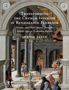 Transforming the Church Interior in Renaissance Florence: Screens and Choir Spaces, from the Middle Ages to Tridentine Reform