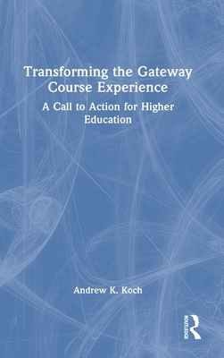 Transforming the Gateway Course Experience: A Call to Action for Higher Education - Koch, Andrew K