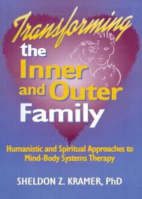 Transforming the Inner and Outer Family: Humanistic and Spiritual Approaches to Mind-Body Systems Therapy - Stern, E Mark, EdD, and Kramer, Sheldon Z