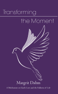 Transforming the Moment: A Meditation on God's Love and the Fullness of Life