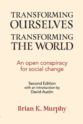 Transforming the Ourselves, Transforming the World: An Open Conspiracy for Social Change - Murphy, Brian, and Austin, David (Introduction by)