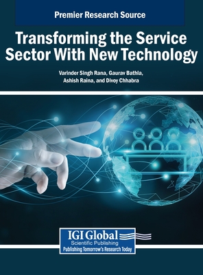 Transforming the Service Sector With New Technology - Rana, Varinder Singh (Editor), and Bathla, Gaurav (Editor), and Raina, Ashish (Editor)