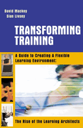 Transforming Training: A Guide to Creating a Flexible Learning Environment: The Rise of the Learning Architects