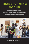 Transforming V?dn: Musical Change and Postcolonial Healing in Benin's Jazz and Brass Band Music