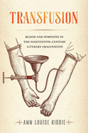 Transfusion: Blood and Sympathy in the Nineteenth-Century Literary Imagination