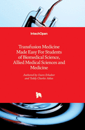 Transfusion Medicine Made Easy For Students of Biomedical Science, Allied Medical Sciences and Medicine