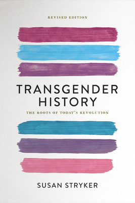 Transgender History: The Roots of Today's Revolution - Stryker, Susan