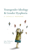 Transgender Ideology & Gender Dysphoria: A Catholic Response