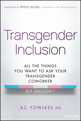 Transgender Inclusion: All the Things You Want to Ask Your Transgender Coworker But Shouldn't - Fowlkes, A C
