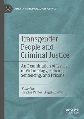 Transgender People and Criminal Justice: An Examination of Issues in Victimology, Policing, Sentencing, and Prisons - Panter, Heather (Editor), and Dwyer, Angela (Editor)