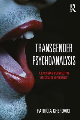 Transgender Psychoanalysis: A Lacanian Perspective on Sexual Difference - Gherovici, Patricia