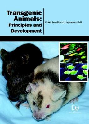 Transgenic Animals: Principles and Development - Stepanenko, Aleksei Anatoliyovych (Editor)