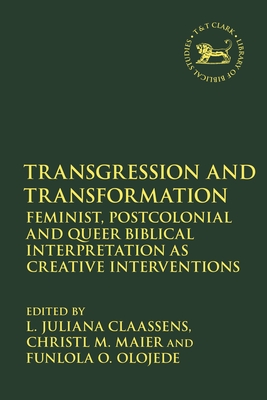 Transgression and Transformation: Feminist, Postcolonial and Queer Biblical Interpretation as Creative Interventions - Claassens, L Juliana (Editor), and Quick, Laura (Editor), and Maier, Christl M (Editor)