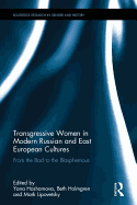 Transgressive Women in Modern Russian and East European Cultures: From the Bad to the Blasphemous