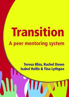Transition - A Peer Mentoring System: Ease the Transition Process for Year 7 Pupils - A Guide to Organising a 'Buddy' Programme - Bliss, Teresa, and Dow, Rachel, and Hollis, Isobel