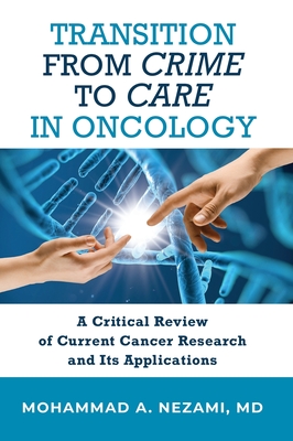 Transition from Crime to Care in Oncology: A Critical Review of Current Cancer Research and Its Applications - Nezami, Mohammad A